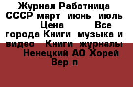 Журнал Работница СССР март, июнь, июль 1970 › Цена ­ 300 - Все города Книги, музыка и видео » Книги, журналы   . Ненецкий АО,Хорей-Вер п.